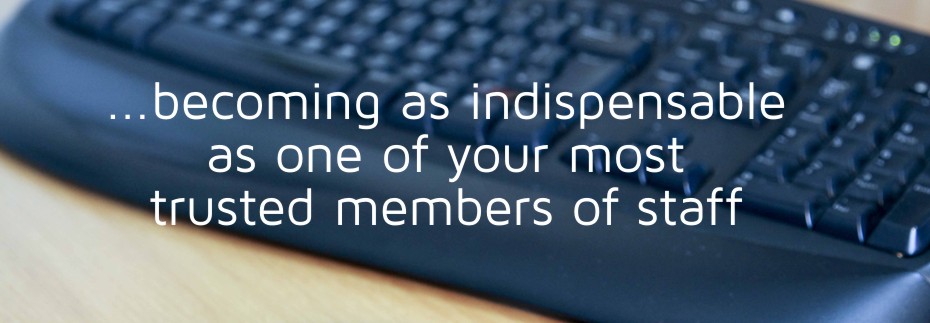 becoming as indispensable as one of your most trusted members of staff